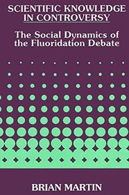 Scientific Knowledge in Controversy: The Social Dynamics of the Fluoridation Debate (S U N Y Series in Science, Technology, and Society)