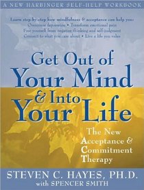 Get Out of Your Mind & Into Your Life: The New Acceptance & Commitment Therapy