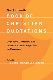 The Authentic Book of Christian Quotations: Over 1000 Quotations and Illustrations from Augustine to Zinzendorf