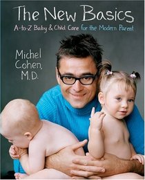 The New Basics : A-to-Z Baby  Child Care for the Modern Parent