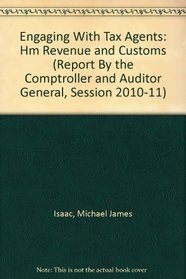 Engaging With Tax Agents: Hm Revenue and Customs (Report By the Comptroller and Auditor General, Session 2010-11)