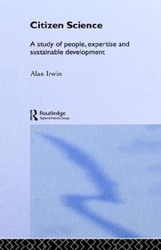 Citizen Science: A Study of People, Expertise and Sustainable Development (Environment and Society)