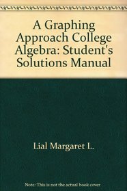 A Graphing Approach College Algebra: Student's Solutions Manual