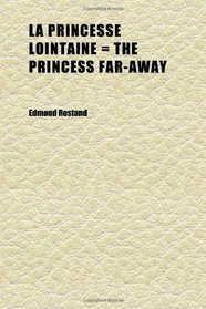 La Princesse Lointaine = the Princess Far-Away; A Play in Four Acts in Verse