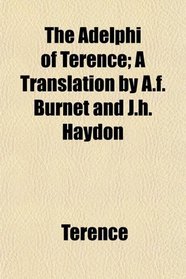 The Adelphi of Terence; A Translation by A.f. Burnet and J.h. Haydon