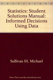Statistics - Informed Decisions Using Data (Student Solutions Manual)