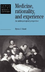 Medicine, Rationality and Experience : An Anthropological Perspective (Lewis Henry Morgan Lectures)