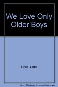 WE LOVE ONLY OLDER BOYS : WE LOVE ONLY OLDER BOYS