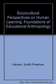 Sociocultural Perspectives on Human Learning: Foundations of Educational Anthropology