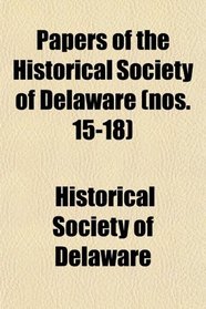 Papers of the Historical Society of Delaware (Volume 15-18)