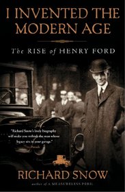 I Invented the Modern Age: The Rise of Henry Ford