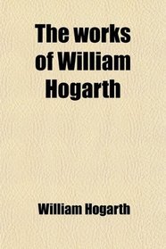 The works of William Hogarth