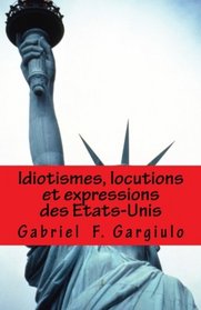 Idiotismes, locutions et expressions des Etats-Unis (French Edition)