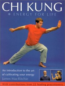 Chi Kung: Energy for Life: An Introduction to the Art of Cultivating Your Energy