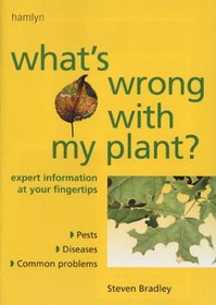 What's Wrong with My Plant?: Expert Information at Your Fingertips  Pests * Diseases * Common Problems