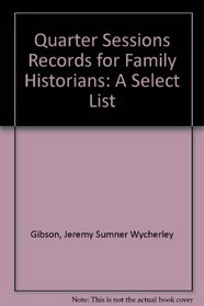 Quarter Sessions Records for Family Historians--A Select List 4th Edition