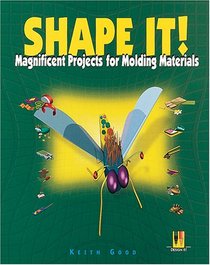 Shape It!: Magnificent Projects for Molding Materials (Design Challenge)