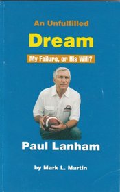 An Unfulfilled Dream, My Failure, or His Will?: The Story of an Assistant Pro Football Coach : Paul Lanham