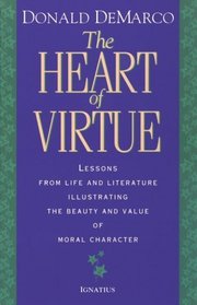 The Heart of Virtue: Lessons from Life and Literature Illustrating the Beauty and Value of Moral Character