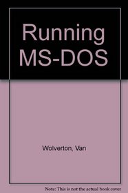 Running MS-DOS: The Microsoft guide to getting the most out of the standard operating system for the IBM PC and 50 other personal computers