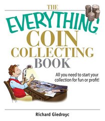 The Everything Coin Collecting Book: All You Need to Start Your Collection And Trade for Profit (Everything Series)