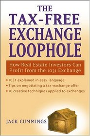 The Tax-Free Exchange Loophole : How Real Estate Investors Can Profit from the 1031 Exchange