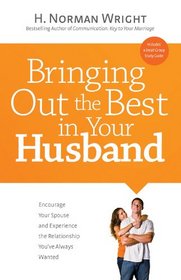 Bringing Out the Best in Your Husband: Encourage Your Spouse and Experience the Relationship You?ve Always Wanted