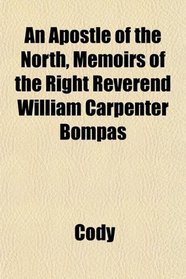 An Apostle of the North, Memoirs of the Right Reverend William Carpenter Bompas