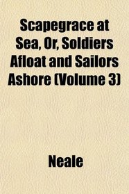 Scapegrace at Sea, Or, Soldiers Afloat and Sailors Ashore (Volume 3)