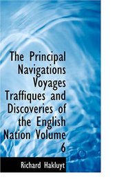 The Principal Navigations Voyages Traffiques and Discoveries of the English Nation Volume 6: Madiera The Canaries Ancient Asia Africa etc.