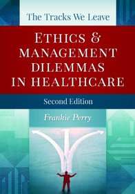 The Tracks We Leave: Ethics and Management Dilemmas in Healthcare, Second Edition (Ache Management)