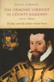 The Ormond Lordship in County Kilkenny, 1515-1642: The Risk and Fall If Bytker Feudal Power