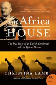 The Africa House : The True Story of an English Gentleman and His African Dream (P.S.)