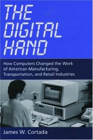 The Digital Hand: How Computers Changed the Work of American Manufacturing, Transportation, and Retail Industries