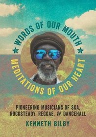 Words of Our Mouth, Meditations of Our Heart: Pioneering Musicians of Ska, Rocksteady, Reggae, and Dancehall (Music/Interview)