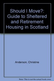 Should I Move?: Guide to Sheltered and Retirement Housing in Scotland