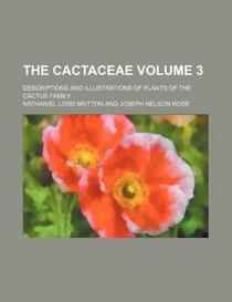 The Cactaceae; descriptions and illustrations of plants of the cactus family Volume 3
