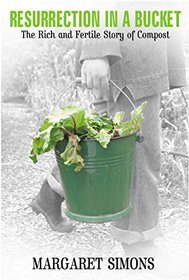 Resurrection in a Bucket: the Rich and Fertile Story of Compost