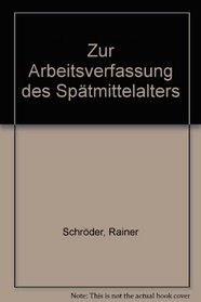 Zur Arbeitsverfassung des Spatmittelalters: Eine Darstellung mittelalterlichen Arbeitsrechts aus der Zeit nach der grossen Pest (Schriften zur Rechtsgeschichte) (German Edition)