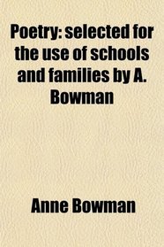 Poetry: selected for the use of schools and families by A. Bowman