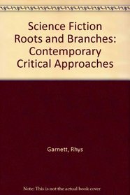 Science Fiction Roots and Branches: Contemporary Critical Approaches