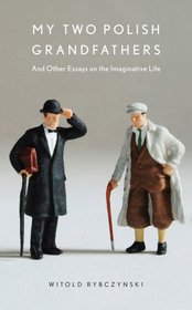 My Two Polish Grandfathers: And Other Essays on the Imaginative Life