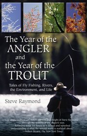 The Year of the Angler and the Year of the Trout: Tales of Fly Fishing, Rivers, the Environment, and Life