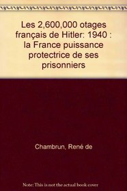 Les 2,600,000 otages francais d'Hitler, 1940: La France, puissance protectrice de ses prisonniers (French Edition)