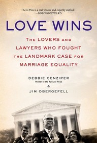 Love Wins: The Lovers, Lawyers and Activists who Brought the Landmark Case for Marriage Equality