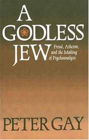 A Godless Jew : Freud, Atheism, and the Making of Psychoanalysis