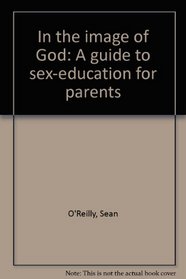 In the image of God: A guide to sex-education for parents
