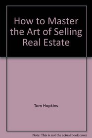 How to Master the Art of Selling Real Estate