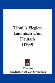 Tibull's Elegien Lateinisch Und Deutsch (1799) (German Edition)