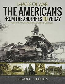 The Americans from the Ardennes to VE Day (Images of War)